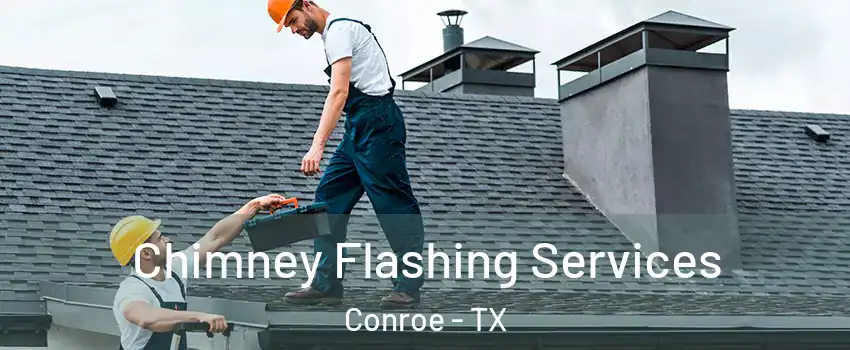 Chimney Flashing Services Conroe - TX