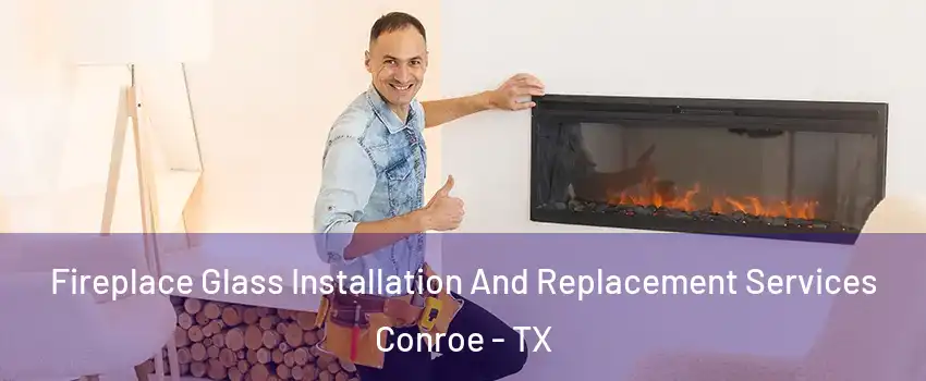  Fireplace Glass Installation And Replacement Services Conroe - TX