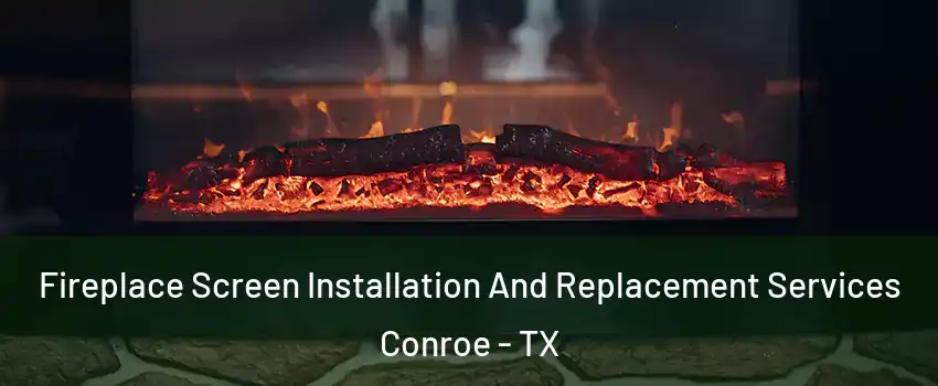  Fireplace Screen Installation And Replacement Services Conroe - TX