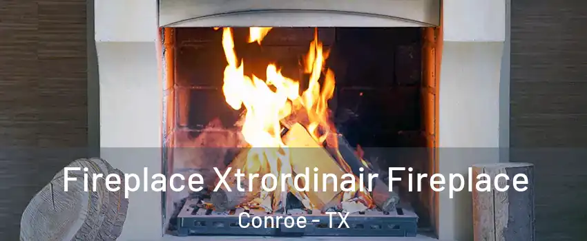 Fireplace Xtrordinair Fireplace Conroe - TX