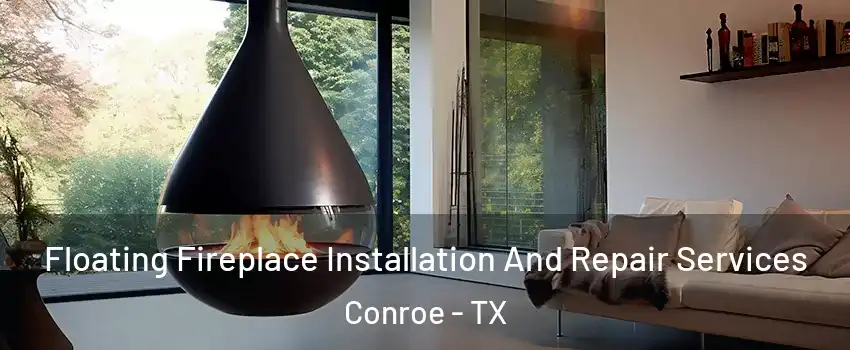  Floating Fireplace Installation And Repair Services Conroe - TX