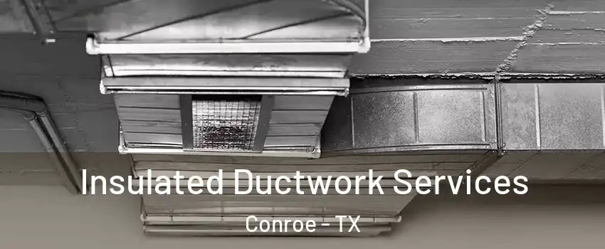  Insulated Ductwork Services Conroe - TX