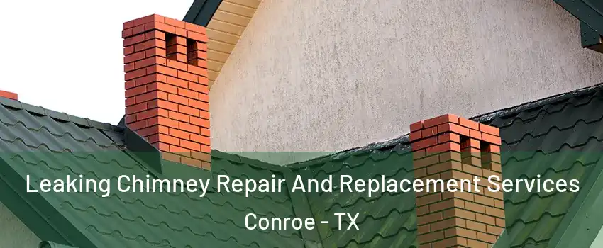  Leaking Chimney Repair And Replacement Services Conroe - TX