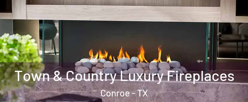  Town & Country Luxury Fireplaces Conroe - TX
