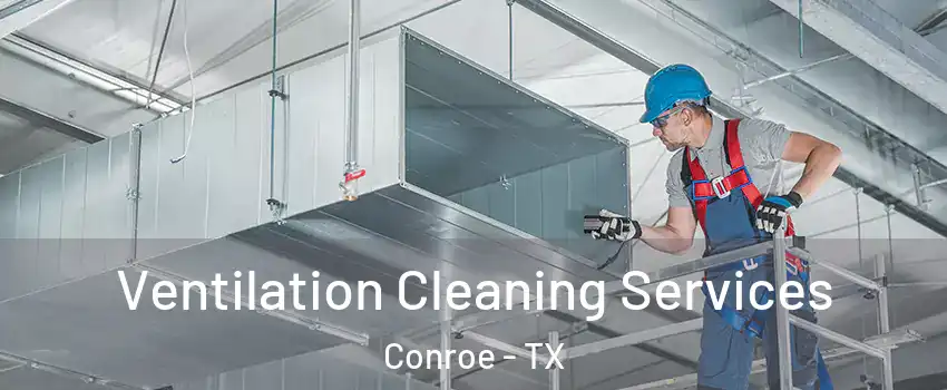  Ventilation Cleaning Services Conroe - TX