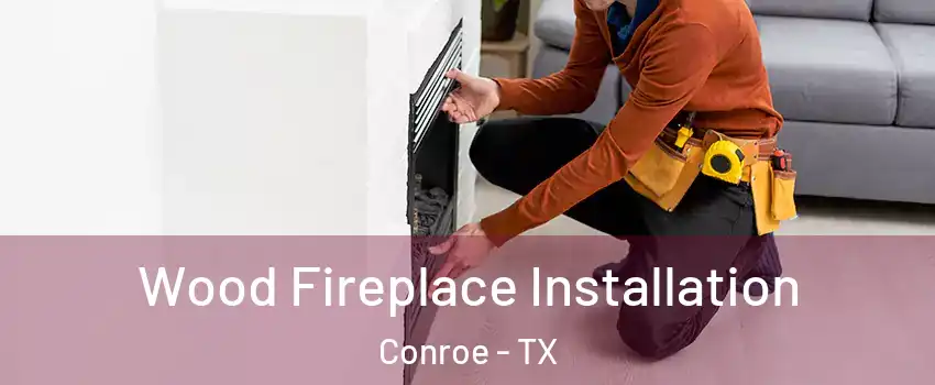 Wood Fireplace Installation Conroe - TX